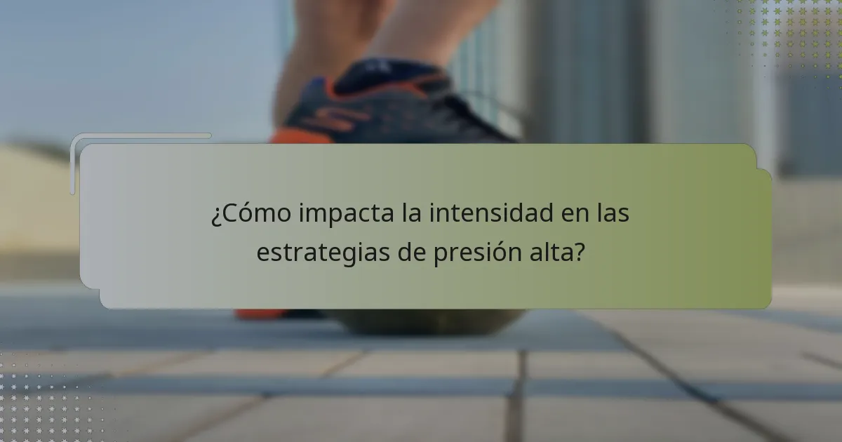 ¿Cómo impacta la intensidad en las estrategias de presión alta?