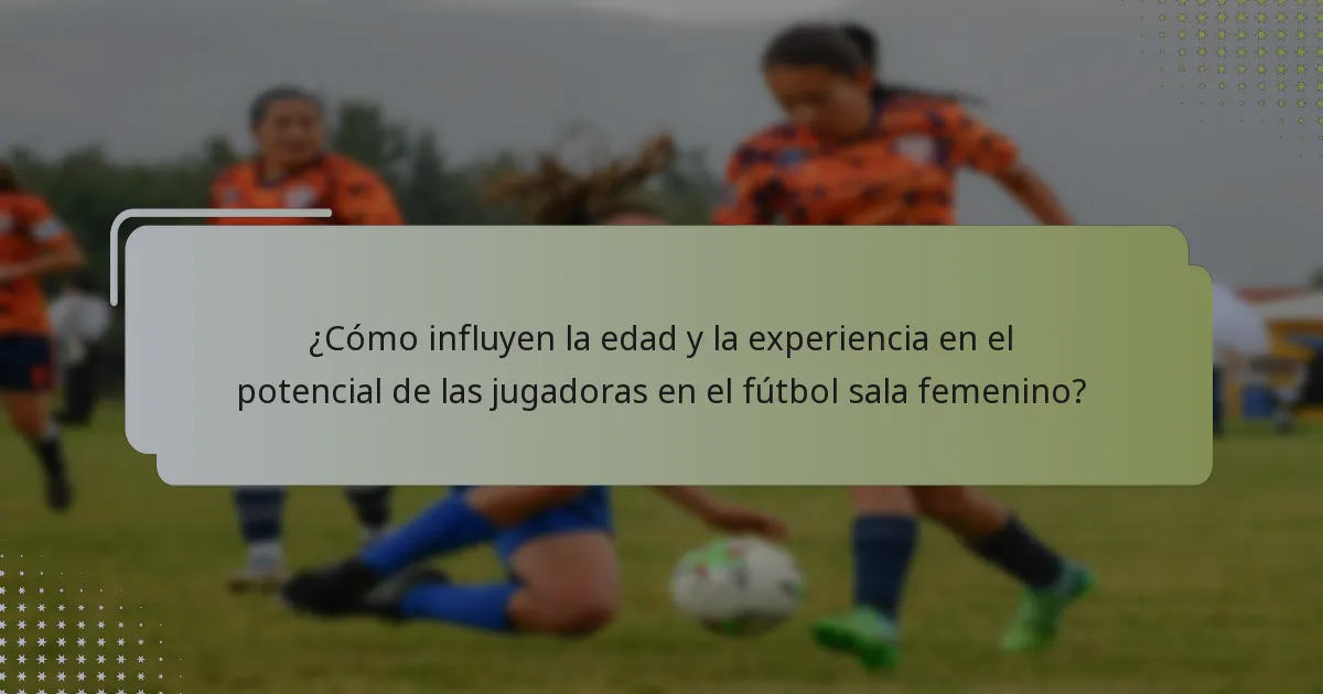 ¿Cómo influyen la edad y la experiencia en el potencial de las jugadoras en el fútbol sala femenino?