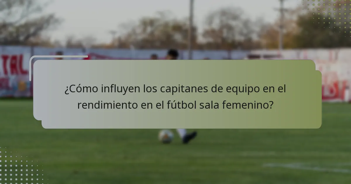 ¿Cómo influyen los capitanes de equipo en el rendimiento en el fútbol sala femenino?