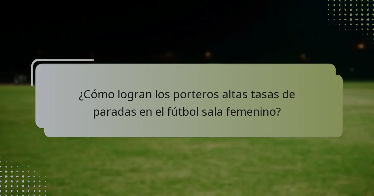 ¿Cómo logran los porteros altas tasas de paradas en el fútbol sala femenino?