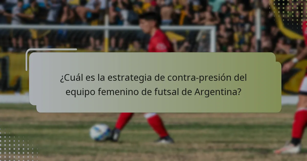 ¿Cuál es la estrategia de contra-presión del equipo femenino de futsal de Argentina?