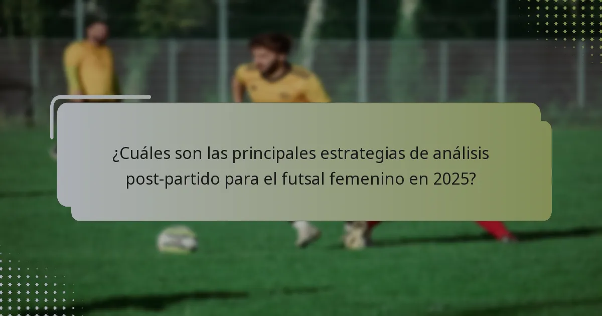 ¿Cuáles son las tendencias actuales en el análisis post-partido del futsal femenino?