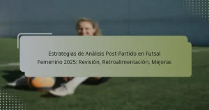 Estrategias de Análisis Post-Partido en Futsal Femenino 2025: Revisión, Retroalimentación, Mejoras