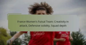 Equipo femenino de fútbol sala de Francia: Creatividad en ataque, Solidez defensiva, Profundidad de plantilla