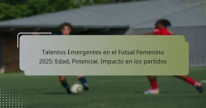 Talentos Emergentes en el Futsal Femenino 2025: Edad, Potencial, Impacto en los partidos